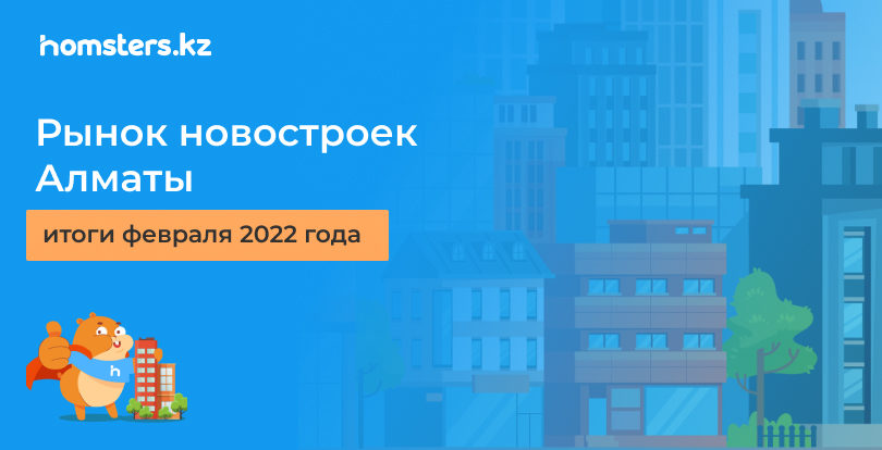 Рынок новостроек Алматы: итоги февраля 2022 года